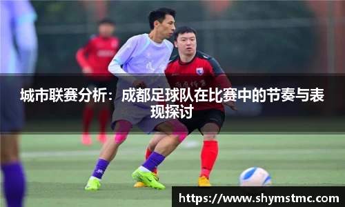 城市联赛分析：成都足球队在比赛中的节奏与表现探讨